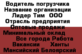 Водитель погрузчика › Название организации ­ Лидер Тим, ООО › Отрасль предприятия ­ Оптовые продажи › Минимальный оклад ­ 23 401 - Все города Работа » Вакансии   . Ханты-Мансийский,Белоярский г.